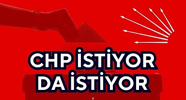 CHP İSTİYOR DA İSTİYOR