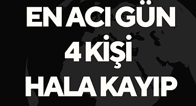 EN ACI GÜN 4 KİŞİ HALA KAYIP
