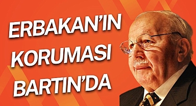 ERBAKAN'IN KORUMASI BARTIN'DA