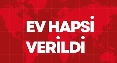 EV HAPSİ VERİLDİ