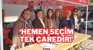 “Hemen Seçim Tek Çaredir!”