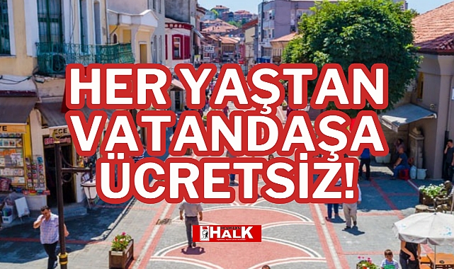 Her yaştan vatandaşa ücretsiz!