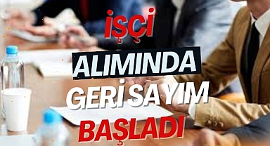 İŞÇİ ALIMINDA GERİ SAYIM BAŞLADI