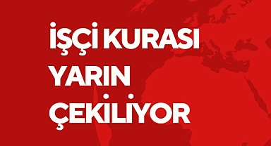 İŞÇİ KURASI YARIN ÇEKİLİYOR