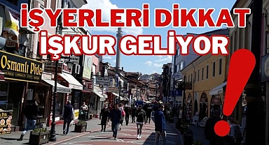 İŞYERLERİ DİKKAT! İŞKUR GELİYOR