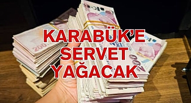 KARABÜK'E SERVET YAĞACAK