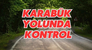 KARABÜK YOLUNDA KONTROL