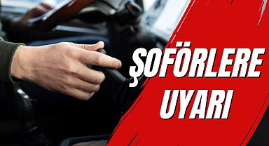 ŞOFÖRLERE UYARI