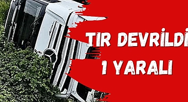 TIR DEVRİLDİ 1 YARALI