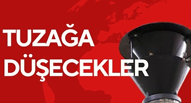 TUZAĞA DÜŞECEKLER