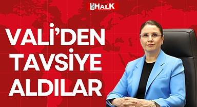 VALİ’DEN TAVSİYE ALDILAR