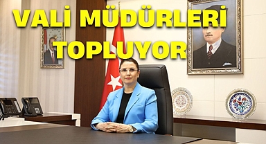 VALİ MÜDÜRLERİ TOPLUYOR