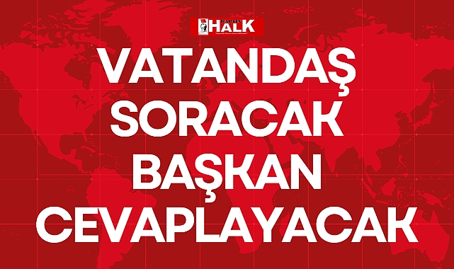 Vatandaş soracak başkan cevaplayacak