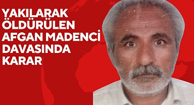 Yakılarak Öldürülen Afgan Madenci Davasında Karar