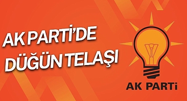 AK PARTİ'DE DÜĞÜN TELAŞI