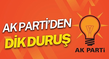 AK PARTİ'DEN DİK DURUŞ