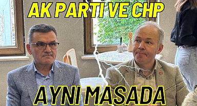 AK PARTİ VE CHP AYNI MASADA