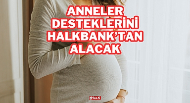 Anneler Desteklerini Halkbank’tan Alaacak