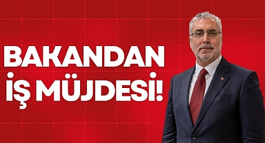BAKANDAN İŞ MÜJDESİ!