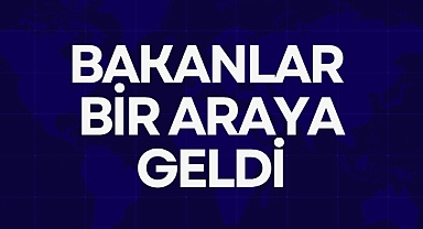 BAKANLAR BİR ARAYA GELDİ