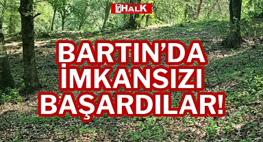 BARTIN'DA İMKANSIZI BAŞARDILAR!