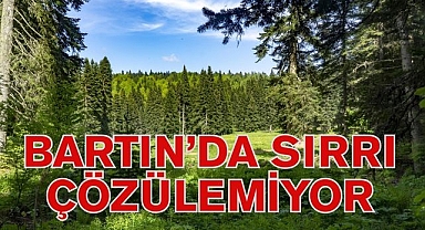 BARTIN’DA SIRRI ÇÖZÜLEMİYOR
