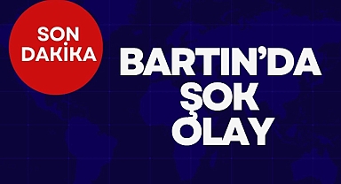 BARTIN'DA ŞOK OLAY!