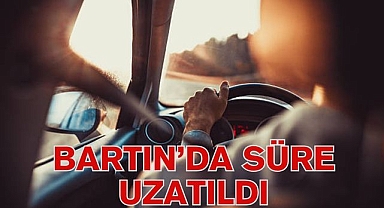 BARTIN’DA SÜRE UZATILDI