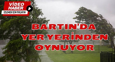 BARTIN'DA YER YERİNDEN OYNUYOR