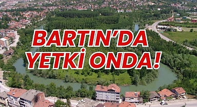 BARTIN’DA YETKİ ONDA!