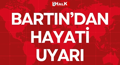 BARTIN’DAN HAYATİ UYARI