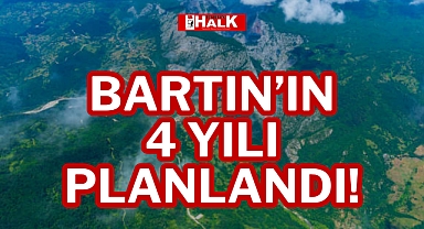 BARTIN’IN 4 YILI PLANLANDI!