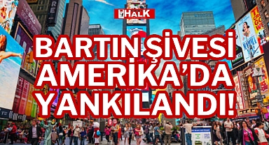 BARTIN ŞİVESİ AMERİKA'DA YANKILANDI!