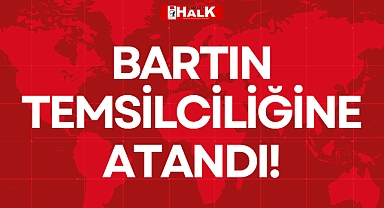 BARTIN TEMSİLCİLİĞİNE ATANDI!