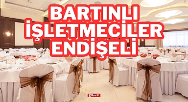 BARTINLI İŞLETMECİLER ENDİŞELİ