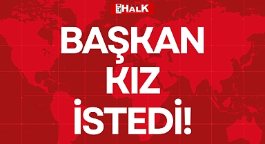 BAŞKAN KIZ İSTEDİ!