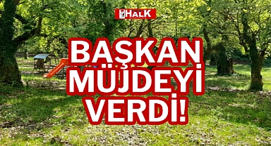 BAŞKAN MÜJDEYİ VERDİ!