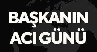 BAŞKANIN ACI GÜNÜ
