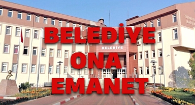 BELEDİYE ONA EMANET