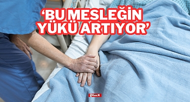 “Bu Mesleğin Yükü Artıyor