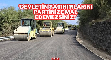 'Devletin Yatırımlarını Partinize Mal Edemezsiniz!'