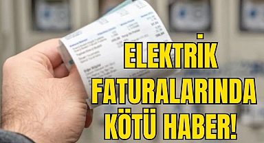 ELEKTRİK FATURALARINDA KÖTÜ HABER!