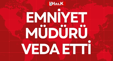 EMNİYET MÜDÜRÜ VEDA ETTİ