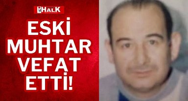 ESKİ MUHTAR VEFAT ETTİ!