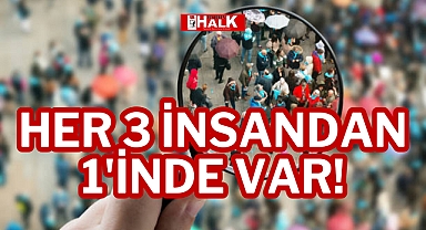 HER 3 İNSANDAN 1'İNDE VAR!