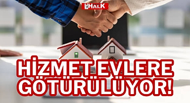 HİZMET EVLERE GÖTÜRÜLÜYOR!