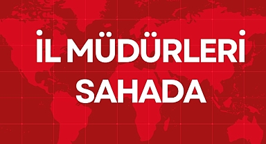 İL MÜDÜRLERİ SAHADA