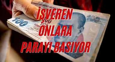 İŞVEREN ONLARA PARAYI BASIYOR