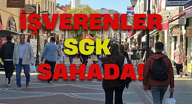 İŞVERENLER SGK SAHADA!