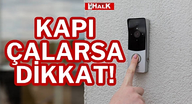 KAPI ÇALARSA DİKKAT!